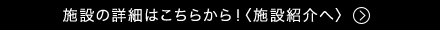 施設の詳細はこちらから！